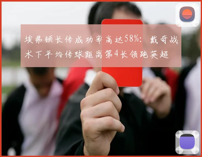 埃弗顿长传成功率高达58%：戴奇战术下平均传球距离第4长领跑英超